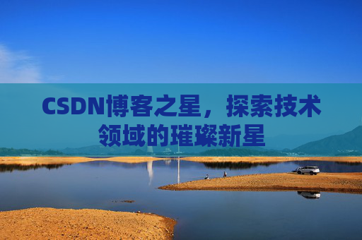 CSDN博客之星，探索技术领域的璀璨新星
